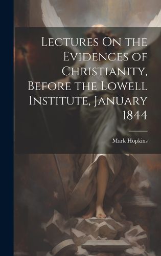 Cover image for Lectures On the Evidences of Christianity, Before the Lowell Institute, January 1844