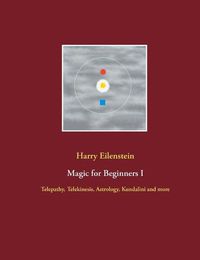 Cover image for Magic for Beginners I: Telepathy, Telekinesis, Astrology, Kundalini and more