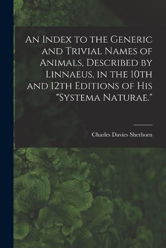 Cover image for An Index to the Generic and Trivial Names of Animals, Described by Linnaeus, in the 10th and 12th Editions of his "Systema Naturae."