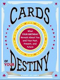 Cover image for Cards of Your Destiny: What Your Birthday Reveals About You and Your Past, Present, and Future