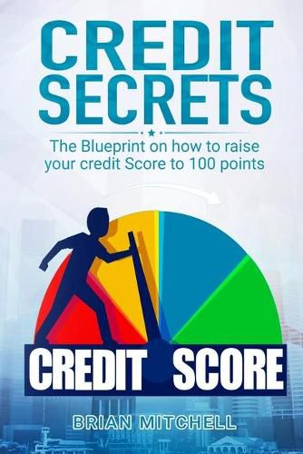 Credit Secrets: The Blueprint on how to raise your credit score to 100 points