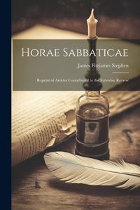 Cover image for Horae Sabbaticae; Reprint of Articles Contributed to the Saturday Review