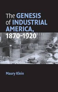 Cover image for The Genesis of Industrial America, 1870-1920