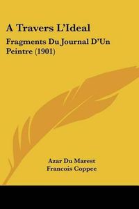 Cover image for A Travers L'Ideal: Fragments Du Journal D'Un Peintre (1901)