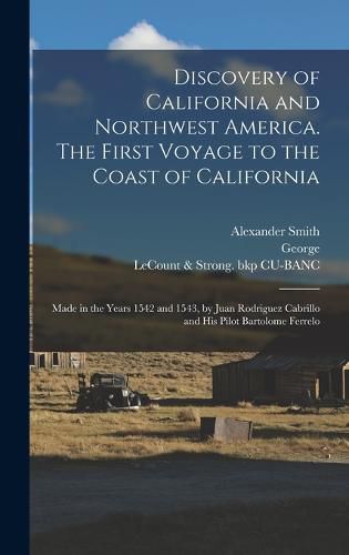 Cover image for Discovery of California and Northwest America. The First Voyage to the Coast of California; Made in the Years 1542 and 1543, by Juan Rodriguez Cabrillo and His Pilot Bartolome Ferrelo