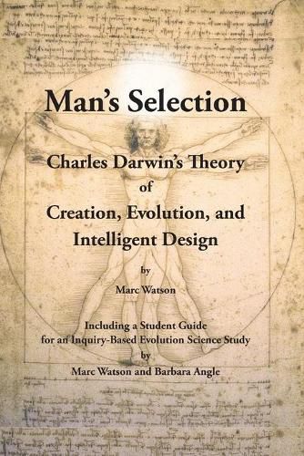 Man's Selection: Charles Darwin's Theory of Creation, Evolution, and Intelligent Design