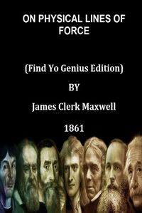 Cover image for ON PHYSICAL LINES OF FORCE (Find Yo Genius Edition) BY James Clerk Maxwell