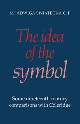 Cover image for The Idea of the Symbol: Some Nineteenth Century Comparisons with Coleridge