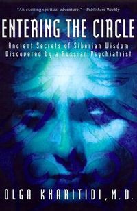 Cover image for Entering the Circle: The Secrets of Ancient Siberian Wisdom Discovered by a Russian Psychiatrist
