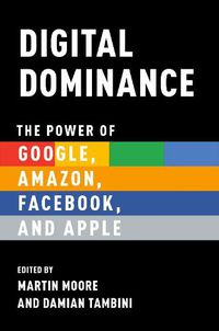Cover image for Digital Dominance: The Power of Google, Amazon, Facebook, and Apple