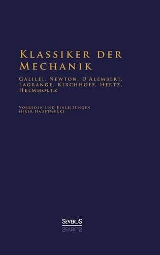 Klassiker der Mechanik - Galilei, Newton, D'Alembert, Lagrange, Kirchhoff, Hertz, Helmholtz: Vorreden und Einleitungen ihrer Hauptwerke