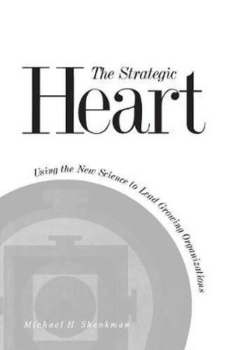 Cover image for The Strategic Heart: Using the New Science to Lead Growing Organizations