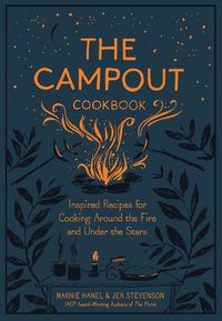 Cover image for The The Campout Cookbook: Inspired Recipes for Cooking Around the Fire and Under the Stars