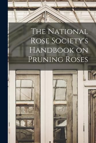 Cover image for The National Rose Society's Handbook on Pruning Roses