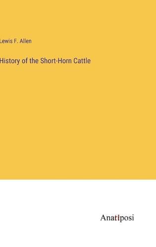 Cover image for History of the Short-Horn Cattle