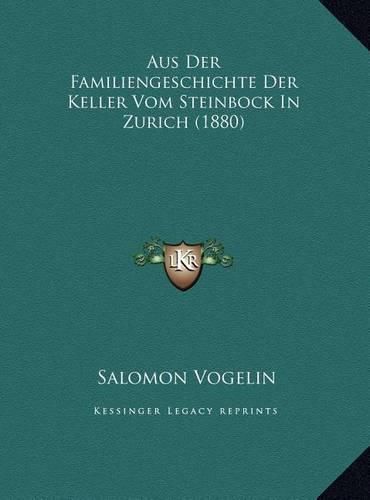 Cover image for Aus Der Familiengeschichte Der Keller Vom Steinbock in Zuricaus Der Familiengeschichte Der Keller Vom Steinbock in Zurich (1880) H (1880)