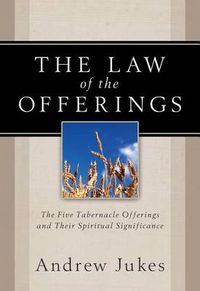 Cover image for The Law of the Offerings: The Five Tabernacle Offerings and Their Spiritual Significance