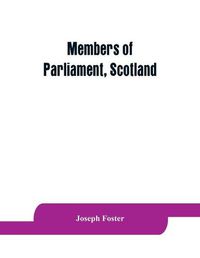 Cover image for Members of Parliament, Scotland: including the minor barons, the commissioners for the shires, and the commissioners for the burghs, 1357-1882: on the basis of the parliamentary return 1880, with genealogical and biographical notices