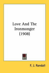 Cover image for Love and the Ironmonger (1908)