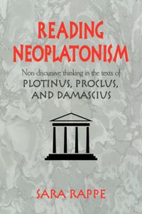 Cover image for Reading Neoplatonism: Non-discursive Thinking in the Texts of Plotinus, Proclus, and Damascius