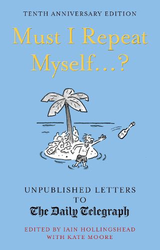 Must I Repeat Myself...?: Unpublished Letters to the Daily Telegraph