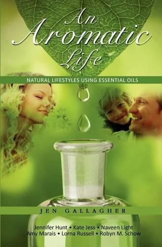 Cover image for An Aromatic Life: Natural Lifestyles Using Essential Oils