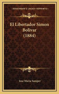 Cover image for El Libertador Simon Bolivar (1884)