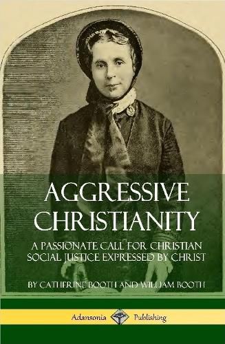 Aggressive Christianity: A Passionate Call for Christian Social Justice Expressed by Christ (Hardcover)