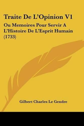 Cover image for Traite de L'Opinion V1: Ou Memoires Pour Servir A L'Histoire de L'Esprit Humain (1733)