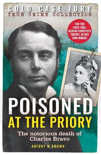 Cover image for Poisoned at the Priory: The death of Charles Bravo, featuring Agatha Christie's theory