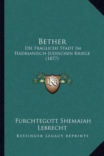 Cover image for Bether: Die Fragliche Stadt Im Hadrianisch-Judischen Kriege (1877)