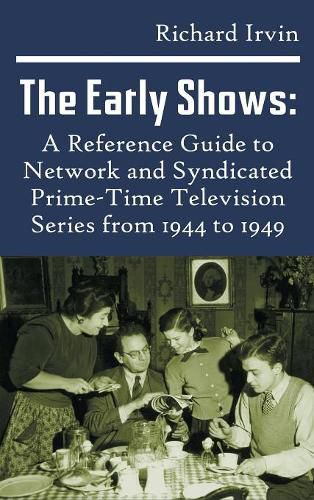 Cover image for The Early Shows: A Reference Guide to Network and Syndicated Primetime Television Series from 1944 to 1949 (Hardback)