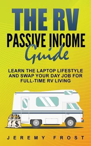 Cover image for The RV Passive Income Guide: Learn The Laptop Lifestyle And Swap Your Day Job For Full-Time RV Living