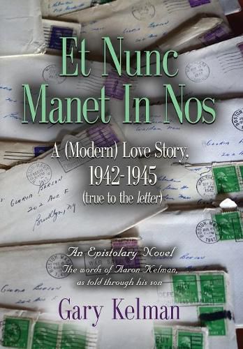 Cover image for Et Nunc Manet In Nos: A (MODERN) LOVE STORY, 1942-1945 (true to the letter)