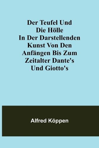 Cover image for Der Teufel und die Hoelle in der darstellenden Kunst von den Anfaengen bis zum Zeitalter Dante's und Giotto's