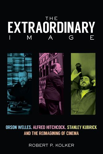 Cover image for The Extraordinary Image: Orson Welles, Alfred Hitchcock, Stanley Kubrick, and the Reimagining of Cinema