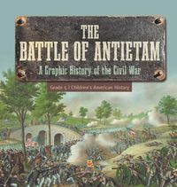 Cover image for The Battle of Antietam A Graphic History of the Civil War Grade 5 Children's American History