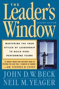 Cover image for The Leader's Window: Mastering the Four Styles of Leadership to Build High Performing Teams