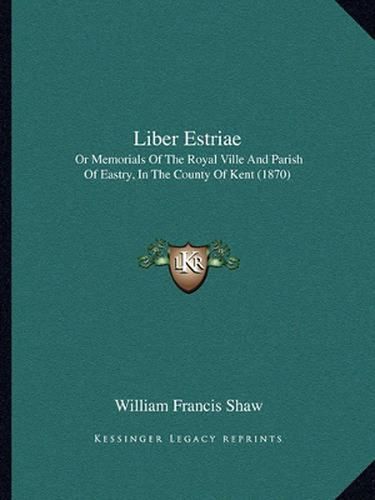 Liber Estriae: Or Memorials of the Royal Ville and Parish of Eastry, in the County of Kent (1870)