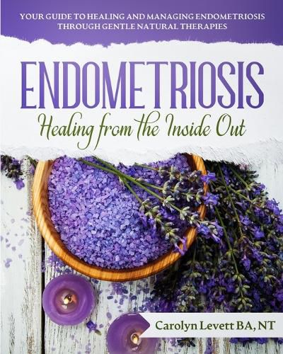 Cover image for Endometriosis - Healing from the Inside Out: Your Guide to Healing and Managing Endometriosis Through Gentle Natural Therapies