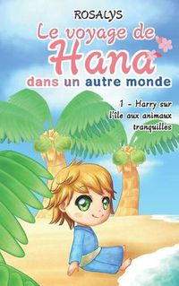 Cover image for Le voyage de Hana, dans un autre monde: Harry sur l'ile aux animaux tranquilles