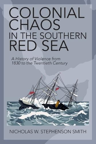 Cover image for Colonial Chaos in the Southern Red Sea: A History of Violence from 1830 to the Twentieth Century