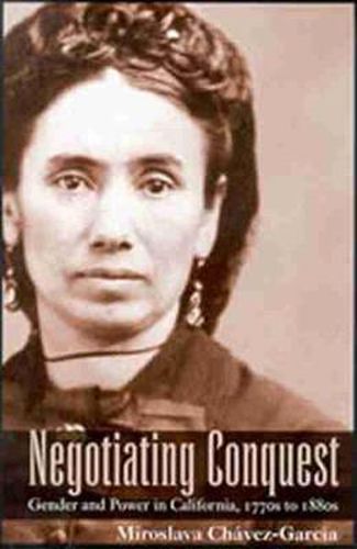 Cover image for Negotiating Conquest: Gender and Power in California, 1770s to 1880s