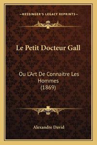 Cover image for Le Petit Docteur Gall: Ou L'Art de Connaitre Les Hommes (1869)