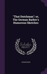 Cover image for That Dutchman; Or, the German Barber's Humorous Sketches