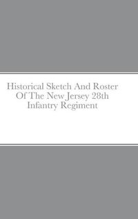 Cover image for Historical Sketch And Roster Of The New Jersey 28th Infantry Regiment