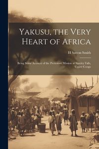 Cover image for Yakusu, the Very Heart of Africa