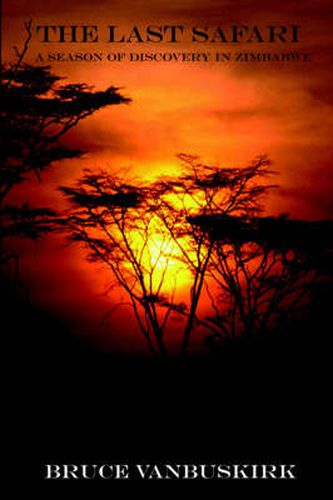 Cover image for The Last Safari: A Season of Discovery in Zimbabwe