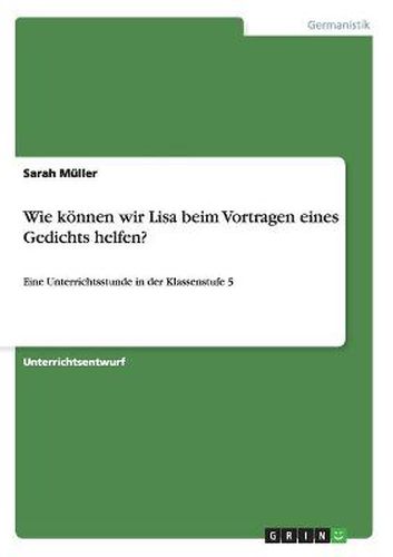 Cover image for Wie koennen wir Lisa beim Vortragen eines Gedichts helfen?: Eine Unterrichtsstunde in der Klassenstufe 5