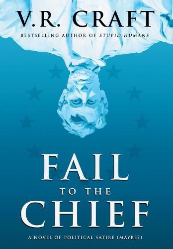 Cover image for Fail to the Chief: A Novel of Political Satire (Maybe?)